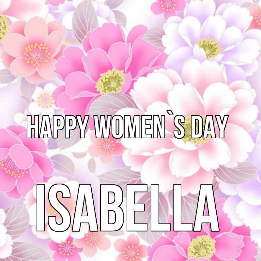 Greetings card с именем, Isabella happy women`s day для женщин Greetings with text for free download 